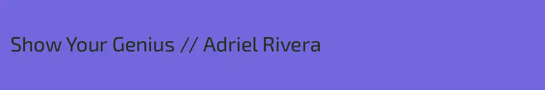 Show Your Genius // Adriel Rivera